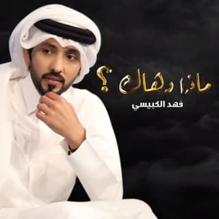 اغنية ماذا دهاك؟ فهد الكبيسي بالكلمات كلمات اغنية ماذا دهاك؟ فهد الكبيسي مكتوبة كاملة