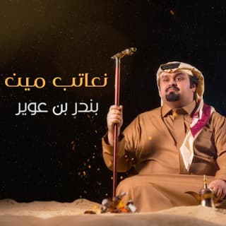 اغنية نعاتب مين بندر بن عوير بالكلمات كلمات اغنية نعاتب مين بندر بن عوير مكتوبة كاملة