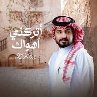 اغنية أتركني أهواك عبدالله ال مخلص بالكلمات كلمات اغنية أتركني أهواك عبدالله ال مخلص مكتوبة كاملة