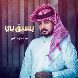 اغنية يسبق بي عبدالله ال مخلص بالكلمات كلمات اغنية يسبق بي عبدالله ال مخلص مكتوبة كاملة