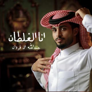 اغنية انا الغلطان عبدالله ال فروان بالكلمات كلمات اغنية انا الغلطان عبدالله ال فروان مكتوبة كاملة