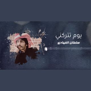 اغنية يوم تتركني سلطان الفهادي بالكلمات كلمات اغنية يوم تتركني سلطان الفهادي مكتوبة كاملة