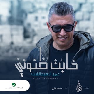 اغنية خابت ظنوني عمر العبداللات بالكلمات كلمات اغنية خابت ظنوني عمر العبداللات مكتوبة كاملة
