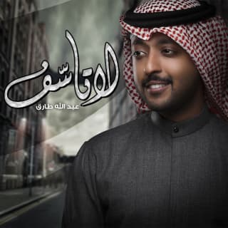 اغنية لا تأسف عبدالله طارق بالكلمات كلمات اغنية لا تأسف عبدالله طارق مكتوبة كاملة