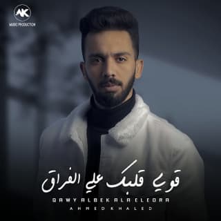 اغنية قوي قلبك علي الفراق احمد خالد بالكلمات كلمات اغنية قوي قلبك علي الفراق احمد خالد مكتوبة كاملة