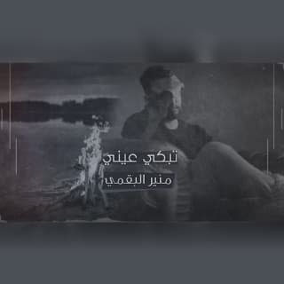 اغنية تبكي عيني منير البقمي بالكلمات كلمات اغنية تبكي عيني منير البقمي مكتوبة كاملة