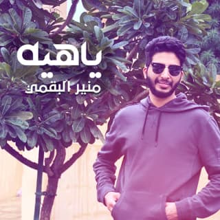 اغنية ياهيه منير البقمي بالكلمات كلمات اغنية ياهيه منير البقمي مكتوبة كاملة