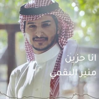 اغنية انا حزين منير البقمي بالكلمات كلمات اغنية انا حزين منير البقمي مكتوبة كاملة