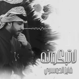 اغنية لاتبكونه فايز الدوسري بالكلمات كلمات اغنية لاتبكونه فايز الدوسري مكتوبة كاملة