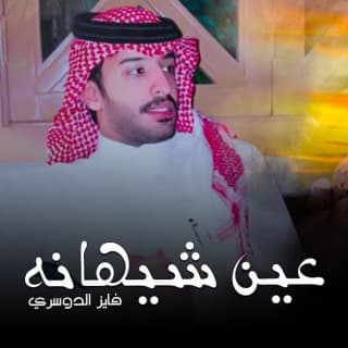 اغنية عين شيهانه فايز الدوسري بالكلمات كلمات اغنية عين شيهانه فايز الدوسري مكتوبة كاملة