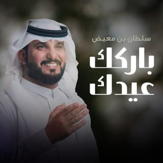 اغنية باركك عيدك سلطان بن معيض بالكلمات كلمات اغنية باركك عيدك سلطان بن معيض مكتوبة كاملة