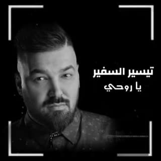 اغنية ياروحي تيسير السفير بالكلمات كلمات اغنية ياروحي تيسير السفير مكتوبة كاملة