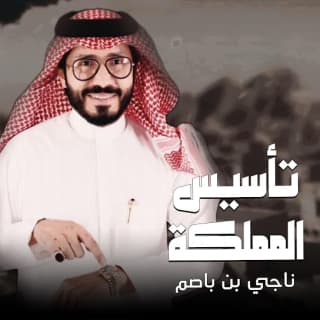 اغنية تأسيس المملكه ناجي بن باصم بالكلمات كلمات اغنية تأسيس المملكه ناجي بن باصم مكتوبة كاملة