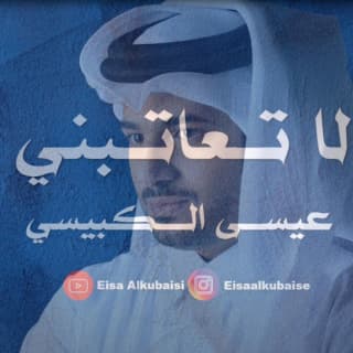 اغنية لا تعاتبني عيسى الكبيسي بالكلمات كلمات اغنية لا تعاتبني عيسى الكبيسي مكتوبة كاملة