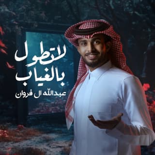 اغنية لاتطول بالغياب عبدالله ال فروان بالكلمات كلمات اغنية لاتطول بالغياب عبدالله ال فروان مكتوبة كاملة