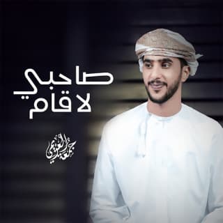 اغنية صاحبي لا قام جمعه العريمي بالكلمات كلمات اغنية صاحبي لا قام جمعه العريمي مكتوبة كاملة