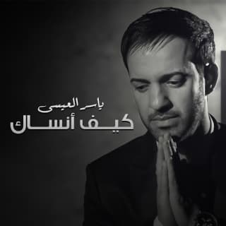 اغنية كيف أنساك ياسر ألعيسى بالكلمات كلمات اغنية كيف أنساك ياسر ألعيسى مكتوبة كاملة