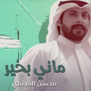 اغنية ماني بخير محسن العجمي بالكلمات كلمات اغنية ماني بخير محسن العجمي مكتوبة كاملة