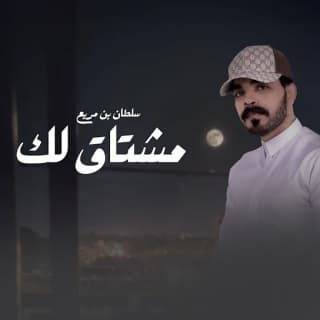 اغنية مشتاق لك سلطان بن مريع بالكلمات كلمات اغنية مشتاق لك سلطان بن مريع مكتوبة كاملة