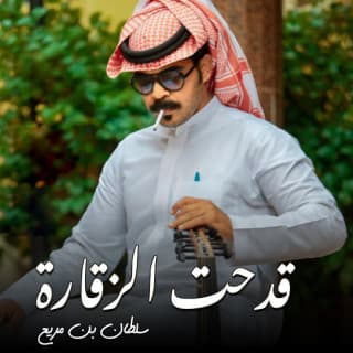 اغنية قدحت الزقارة سلطان بن مريع بالكلمات كلمات اغنية قدحت الزقارة سلطان بن مريع مكتوبة كاملة