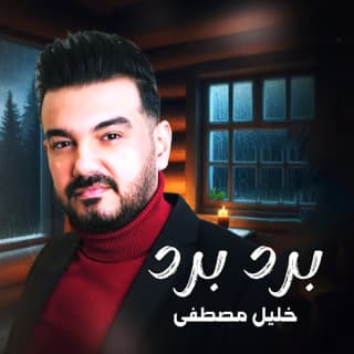 اغنية برد برد خليل مصطفى بالكلمات كلمات اغنية برد برد خليل مصطفى مكتوبة كاملة