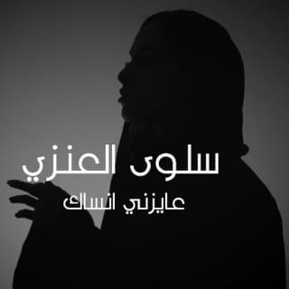 اغنية عايزني انساك سلوى العنزي بالكلمات كلمات اغنية عايزني انساك سلوى العنزي مكتوبة كاملة