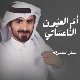 اغنية ام العيون الناعساتي مسفر السندوانة بالكلمات كلمات اغنية ام العيون الناعساتي مسفر السندوانة مكتوبة كاملة