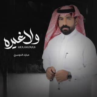 اغنية ولاغيره مبارك الدوسري بالكلمات كلمات اغنية ولاغيره مبارك الدوسري مكتوبة كاملة