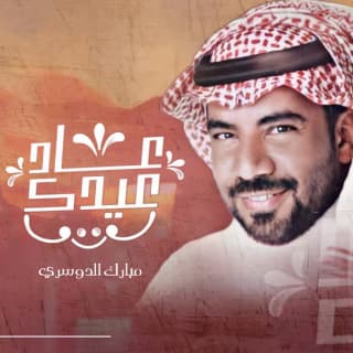 اغنية عاد عيدك مبارك الدوسري بالكلمات كلمات اغنية عاد عيدك مبارك الدوسري مكتوبة كاملة