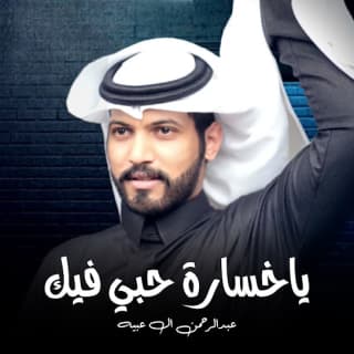 اغنية ياخسارة حبي فيك عبدالرحمن ال عبيه بالكلمات كلمات اغنية ياخسارة حبي فيك عبدالرحمن ال عبيه مكتوبة كاملة