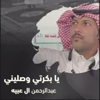 اغنية يابكرتي وصليني عبدالرحمن ال عبيه بالكلمات كلمات اغنية يابكرتي وصليني عبدالرحمن ال عبيه مكتوبة كاملة