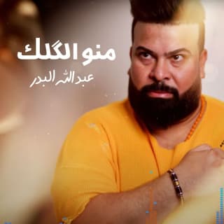 اغنية منو الگلك عبد الله البدر بالكلمات كلمات اغنية منو الگلك عبد الله البدر مكتوبة كاملة