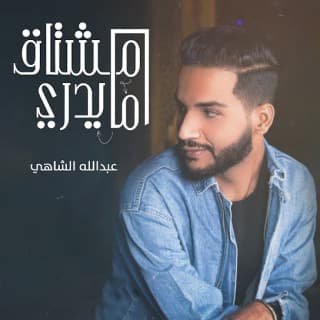 اغنية مشتاق مايدري عبدالله الشاهي بالكلمات كلمات اغنية مشتاق مايدري عبدالله الشاهي مكتوبة كاملة