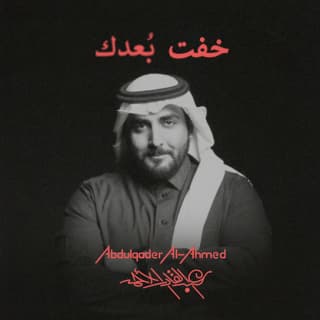 اغنية خفت بعدك عبدالقادر الأحمد بالكلمات كلمات اغنية خفت بعدك عبدالقادر الأحمد مكتوبة كاملة