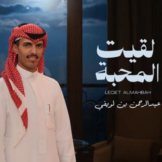 اغنية لقيت المحبه عبدالرحمن بن لويفي بالكلمات كلمات اغنية لقيت المحبه عبدالرحمن بن لويفي مكتوبة كاملة